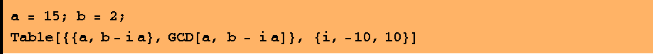 a = 15 ; b = 2 ; Table[{{a, b - i a}, GCD[a, b - i a]}, {i, -10, 10}] 