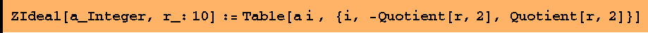 ZIdeal[a_Integer, r_: 10] := Table[a i , {i, -Quotient[r, 2], Quotient[r, 2]}]